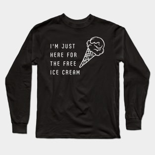 I’m just here for the free ice cream Long Sleeve T-Shirt